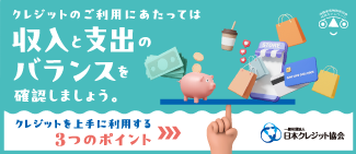 クレジットご利用にあたっては収入と支出のバランスを確認しましょう。